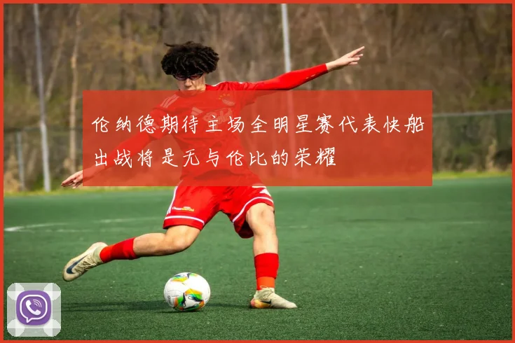 伦纳德期待主场全明星赛代表快船出战将是无与伦比的荣耀