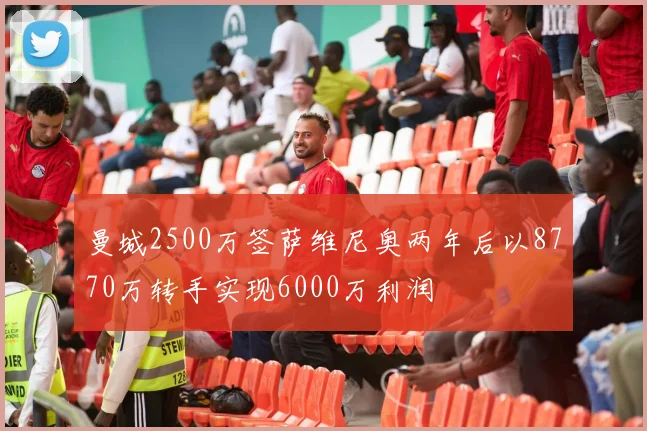 曼城2500万签萨维尼奥两年后以8770万转手实现6000万利润