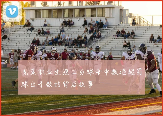 克莱职业生涯三分球命中数远超罚球出手数的背后故事